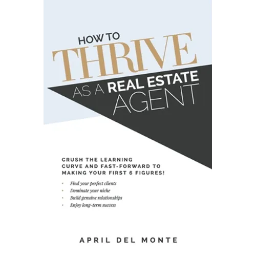 How to THRIVE as a Real Estate Agent: Crush the learning curve and fast-forward to making your first 6 figures!