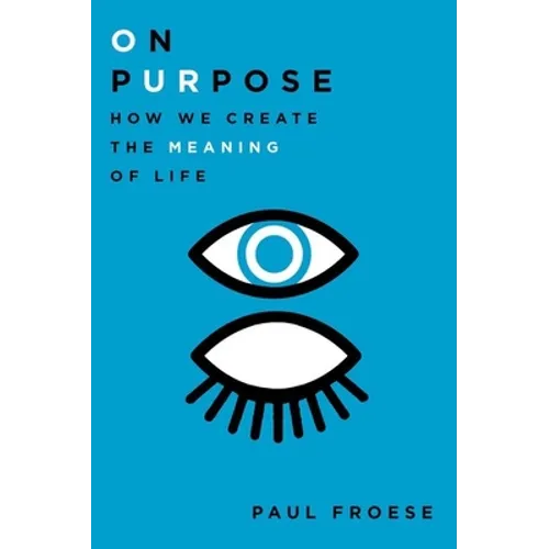On Purpose: How We Create the Meaning of Life