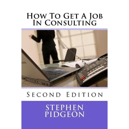 How To Get A Job In Consulting: Second Edition
