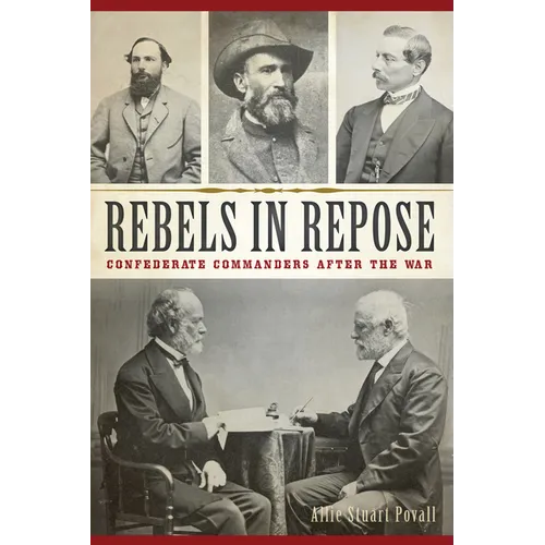 Rebels in Repose: Confederate Commanders After the War