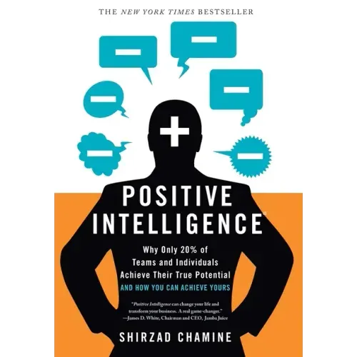 Positive Intelligence: Why Only 20% of Teams and Individuals Achieve Their True Potential and How You Can Achieve Yours