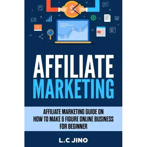 Affiliate Marketing: Affiliate Marketing Guide on How to Make 6 Figure Online Business for Beginner