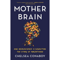 Mother Brain: How Neuroscience Is Rewriting the Story of Parenthood