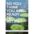 So You Think You Are Ready to Retire? US Version: What You REALLY Want To Know Before You Take The Leap!