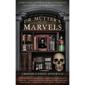 Dr. Mutter's Marvels: A True Tale of Intrigue and Innovation at the Dawn of Modern Medicine