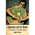 Esperanto and Its Rivals: The Struggle for an International Language