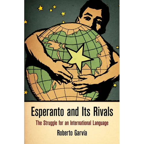 Esperanto and Its Rivals: The Struggle for an International Language