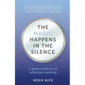 The Magic Happens in the Silence: A guide to the art of reflective coaching