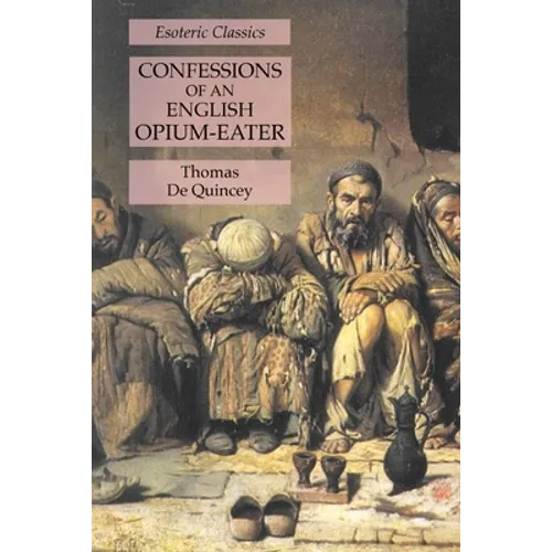 Confessions of an English Opium-Eater: Esoteric Classics