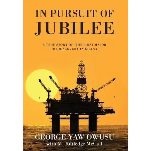 In Pursuit of Jubilee: A True Story of the First Major Oil Discovery in Ghana