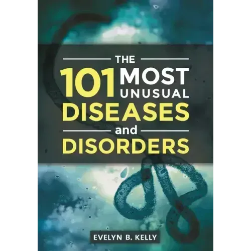 The 101 Most Unusual Diseases and Disorders