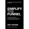 Simplify The Funnel: The Ultimate Guide to Streamlined Marketing Success for Online Business Owners