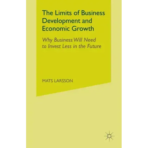 The Limits of Business Development and Economic Growth: Why Business Will Need to Invest Less in the Future