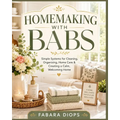 The Art of Homemaking with Barbara: Simple Systems for Cleaning, Organizing, Home Care & Creating a Calm, Welcoming Home