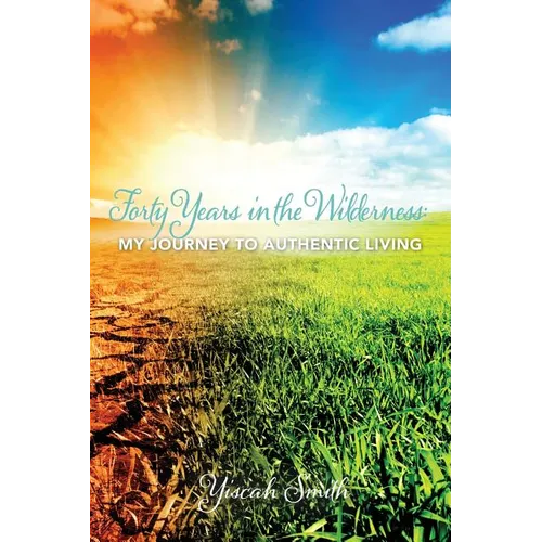 Forty Years in the Wilderness: My Journey to Authentic Living