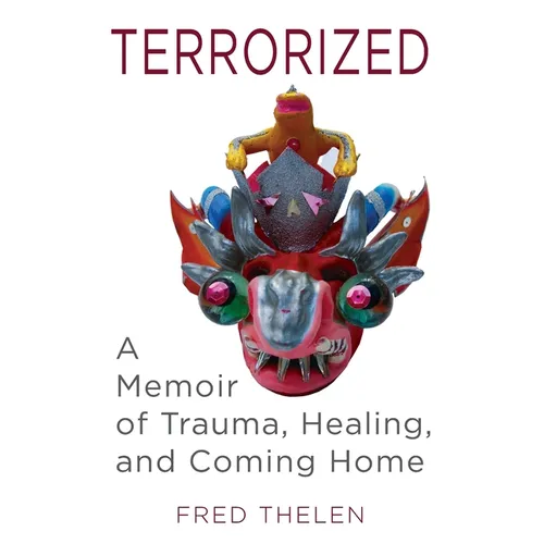 Terrorized: A Memoir of Trauma, Healing, and Coming Home