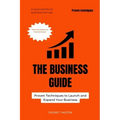 The Business Guide: Proven Techniques to Launch and Expand Your Business