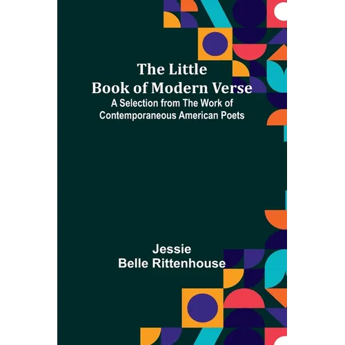 The Little Book of Modern Verse: A Selection from the Work of Contemporaneous American Poets