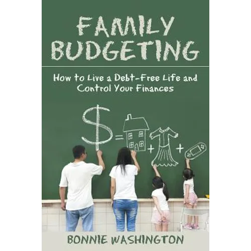 Family Budgeting: How to Live a Debt-Free Life and Control Your Finances