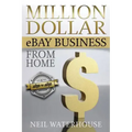 Million Dollar eBay Business From Home: A Step By Step Guide