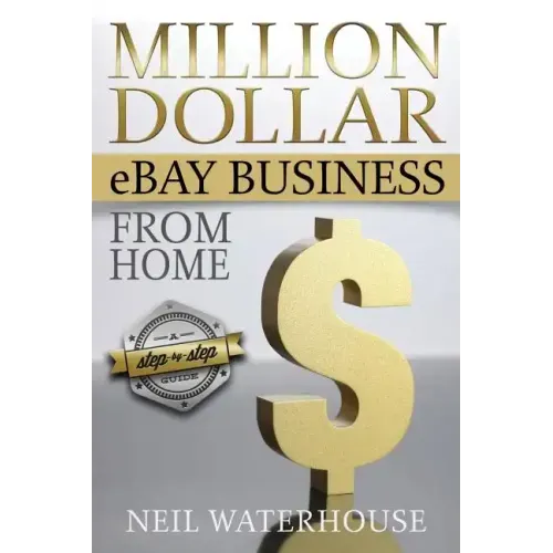 Million Dollar eBay Business From Home: A Step By Step Guide