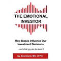 The Emotional Investor: How Biases Influence Your Investment Decisions...And What You Can Do About It