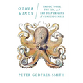 Other Minds: The Octopus, the Sea, and the Deep Origins of Consciousness