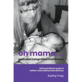 Oh Mama ... Perinatal Integrative Healthcare: Birth Practitioner Guide to Holistic Maternal/Neonatal Wellness