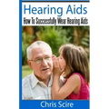 Hearing Aids: How To Successfully Wear Hearing Aids