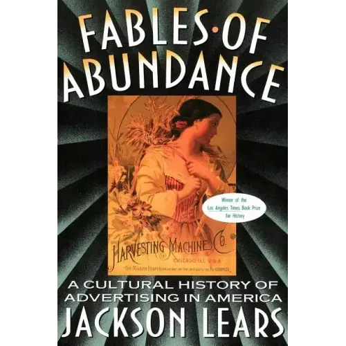 Fables of Abundance: A Cultural History of Advertising in America