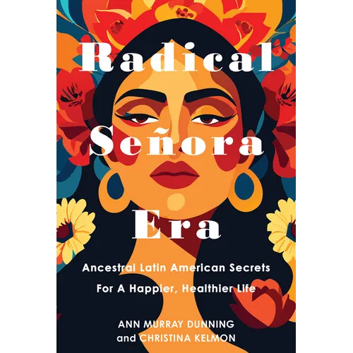 Radical Señora Era: Ancestral Latin American Secrets for a Happier, Healthier Life