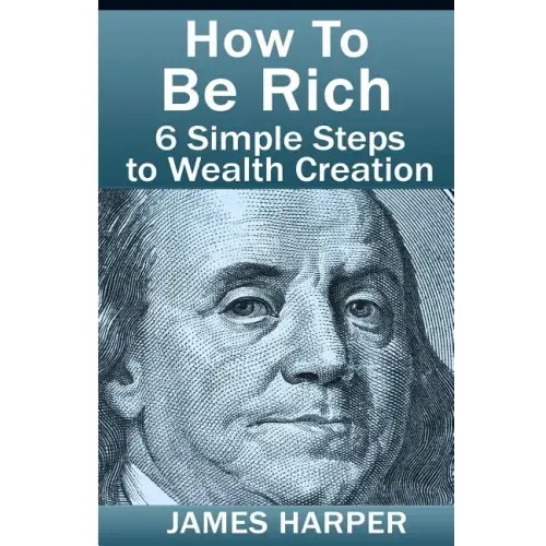 How To Be Rich: Discover How To Be Rich Using Money Rules Of The Rich To Make Money, Gain Passive Income, Be Debt Free, And Financiall