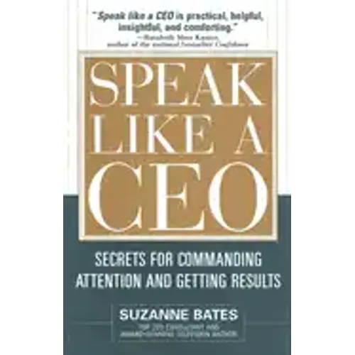 Speak Like a CEO: Secrets for Commanding Attention and Getting Results