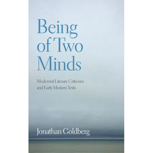 Being of Two Minds: Modernist Literary Criticism and Early Modern Texts
