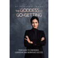 The Goddess of Go-Getting: Your Guide to Confidence, Leadership, and Workplace Success