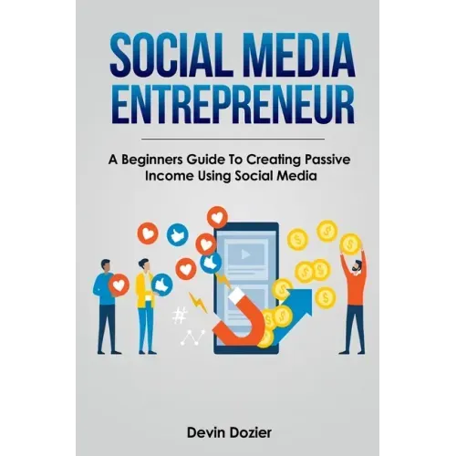 Social Media Entrepreneur: A Beginners Guide To Creating Passive Income Using Social Media