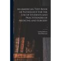 An American Text-book of Pathology for the Use of Students and Practitioners of Medicine and Surgery; 1
