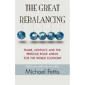 The Great Rebalancing: Trade, Conflict, and the Perilous Road Ahead for the World Economy - Updated Edition