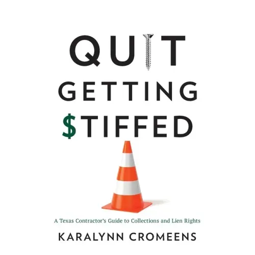 Quit Getting Stiffed: A Texas Contractor's Guide to Collections and Lien Rights