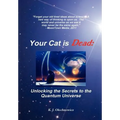 Your Cat is Dead: Unlocking the Secrets to the Quantum Universe