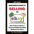 Beginner's Guide To Selling On Ebay 2022 Edition: 2022 Edition