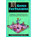 101 Games for Trainers: A Collection of the Best Activities from Creative Training Techniques Newsletter