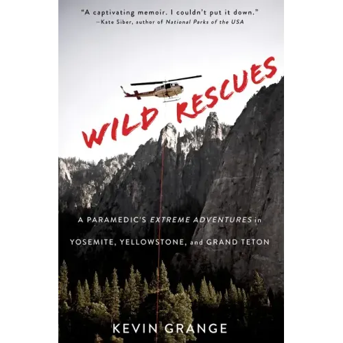 Wild Rescues: A Paramedic's Extreme Adventures in Yosemite, Yellowstone, and Grand Teton