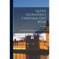 Queen Alexandra's Christmas Gift Book: Photographs From My Camera to Be Sold for Charity