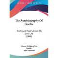 The Autobiography Of Goethe: Truth And Poetry, From My Own Life (1848)