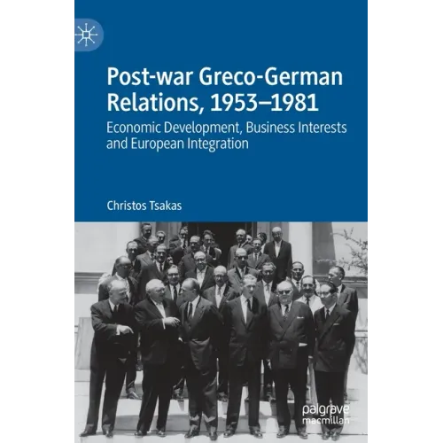 Post-War Greco-German Relations, 1953-1981: Economic Development, Business Interests and European Integration