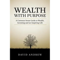 Wealth with Purpose: A common sense guide to wealth, investing and an inspiring life