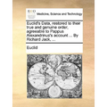 Euclid's Data, Restored to Their True and Genuine Order, Agreeable to Pappus Alexandrinus's Account ... by Richard Jack, ...