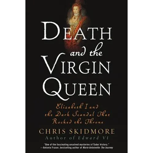 Death and the Virgin Queen: Elizabeth I and the Dark Scandal That Rocked the Throne