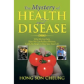 The Mystery of Health and Disease: Why We Get Sick, How We Can Reduce Illnesses Lastly, Be Aware; It May Save Your Life